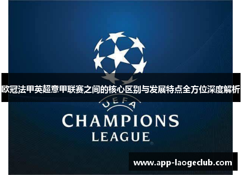 欧冠法甲英超意甲联赛之间的核心区别与发展特点全方位深度解析 欧冠法甲英超意甲联赛之间的核心区别与发展特点全方位深度解析