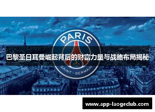 巴黎圣日耳曼崛起背后的财富力量与战略布局揭秘