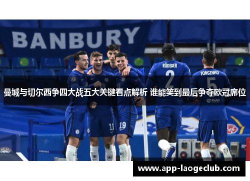 曼城与切尔西争四大战五大关键看点解析 谁能笑到最后争夺欧冠席位 曼城与切尔西争四大战五大关键看点解析 谁能笑到最后争夺欧冠席位