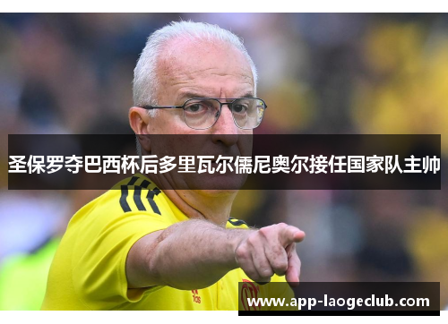 圣保罗夺巴西杯后多里瓦尔儒尼奥尔接任国家队主帅