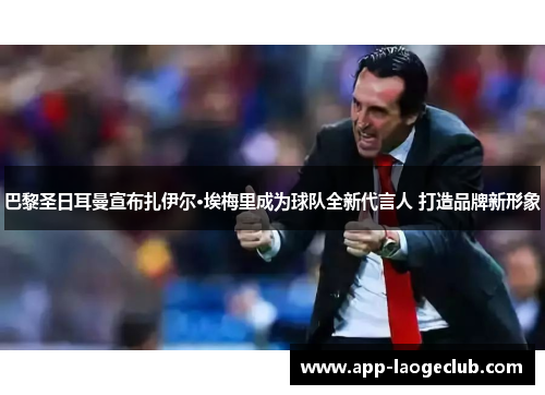 巴黎圣日耳曼宣布扎伊尔·埃梅里成为球队全新代言人 打造品牌新形象