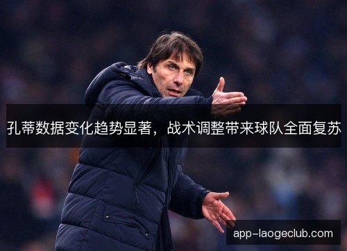 孔蒂数据变化趋势显著，战术调整带来球队全面复苏